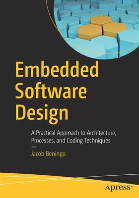 Embedded Software Design: A Practical Approach to Architecture, Processes, and Coding Techniques