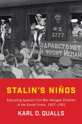 Stalin's Niños: Educating Spanish Civil War Refugee Children in the Soviet Union, 1937-1951