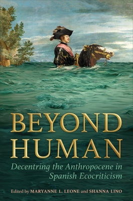 Beyond Human: Decentring the Anthropocene in Spanish Ecocriticism