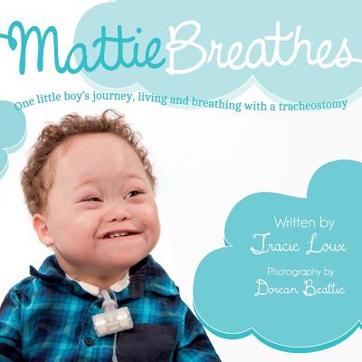 Mattie Breathes: One little boy's journey, living and breathing with a tracheostomy