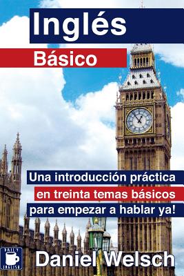 Inglés Básico: Una introducción práctica en treinta temas básicos para empezar a hablar ya!