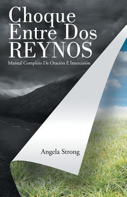 Choque Entre Dos Reynos: Manual Completo De Oración E Intercesión