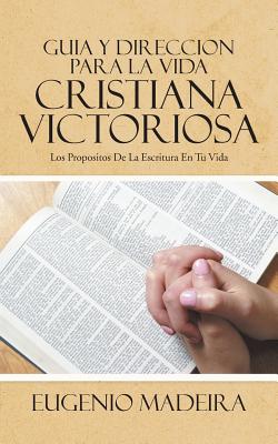 Guia Y Direccion Para La Vida Cristiana Victoriosa: Los Propositos de la Escritura En Tu Vida