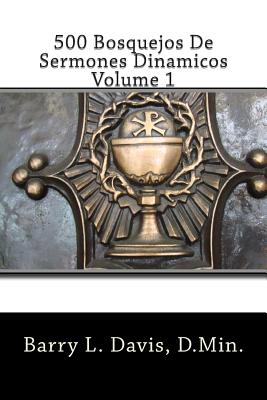 500 Bosquejos De Sermones Dinamicos -- Volume 1