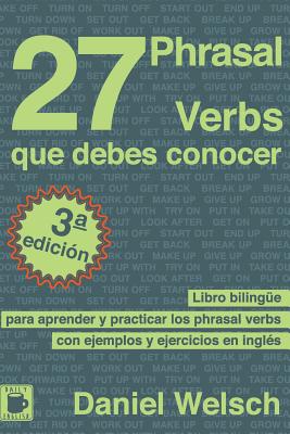 27 Phrasal Verbs Que Debes Conocer: Libro bilingüe para aprender y practicar los phrasal verbs con ejemplos y ejercicios en inglés