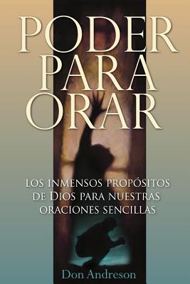 Poder Para Orar: El inmenso proposito de Dios para nuestras oraciones sencillas