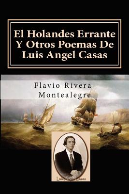 El Holandes Errante Y Otros Poemas De Luis Angel Casas: Homenaje al Poeta Luis A. Casas