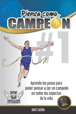 Piensa como Campeon: Los pasos para poder ser y pensar como campeon en cada aspecto de la vida.