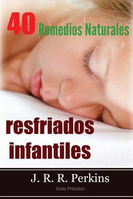 Resfriados Infantiles: 40 Remedios Naturales: Guía Práctica