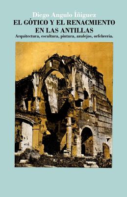 El gótico y el Renacimiento en las Antillas: Arquitectura, escultura, pintura, azulejos, orfebrería