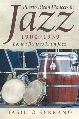 Puerto Rican Pioneers in Jazz, 1900-1939: Bomba Beats to Latin Jazz