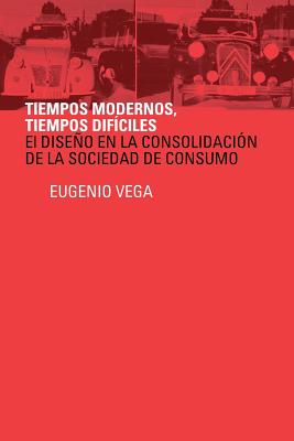 Tiempos Modernos, Tiempos Dificiles: El Diseno En La Consolidacion de La Sociedad de Consumo