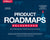 Product Roadmaps Relaunched: How to Set Direction While Embracing Uncertainty