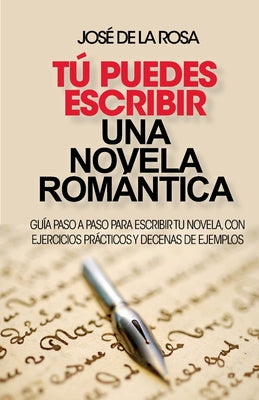 Tu puedes escribir una novela romantica: Guía paso a paso para escribir tu novela, con ejercicios prácticos y decenas de ejemplos