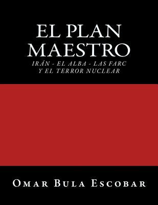 El Plan Maestro: Irán - El Alba - Las Farc y El Terror Nuclear