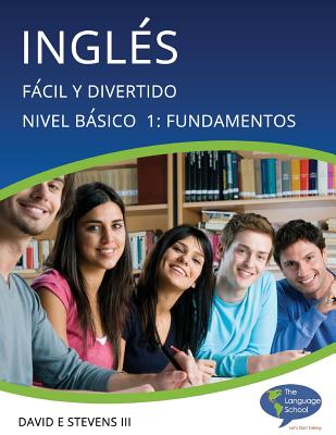 Inglés: Fácil y Divertido Básico Nivel 1: Fundamentos: English: Easy and Fun Beginners Level 1: Foundations