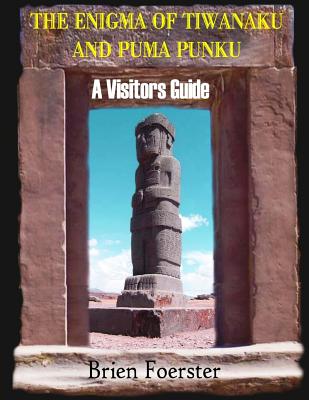 The Enigma Of Tiwanaku And Puma Punku; A Visitors Guide