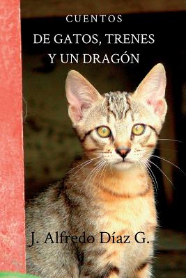 de Gatos, Trenes Y Un Dragon: Cuentos