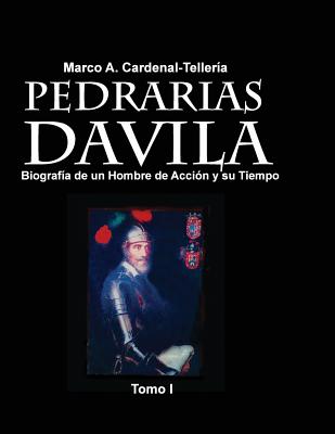 Pedrarias Davila: Biografia de un Hombre de Accion y su Tiempo. Tomo I