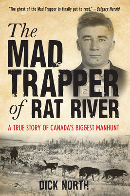 Mad Trapper of Rat River: A True Story Of Canada's Biggest Manhunt