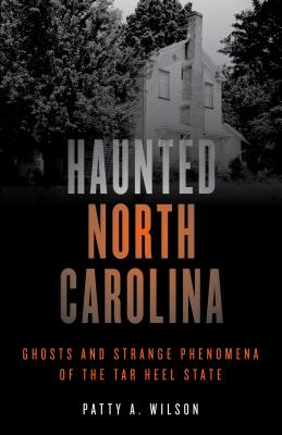 Haunted North Carolina: Ghosts and Strange Phenomena of the Tar Heel State