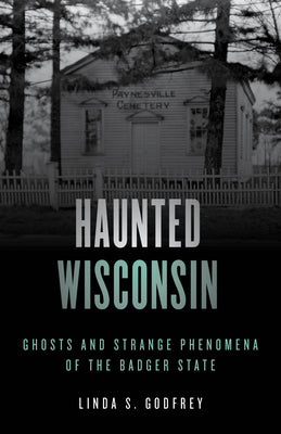 Haunted Wisconsin: Ghosts and Strange Phenomena of the Badger State