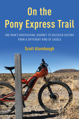 On the Pony Express Trail: One Man's Bikepacking Journey to Discover History from a Different Kind of Saddle