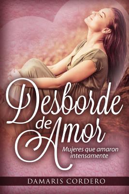 Desborde de amor: Mujeres que amaron intensamente