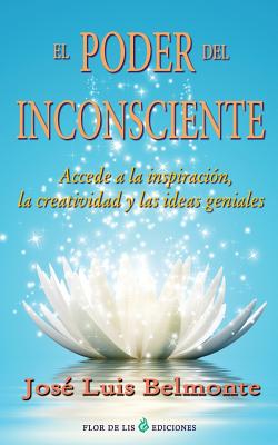 El poder del inconsciente: Accede a la inspiracion, creatividad e ideas geniales