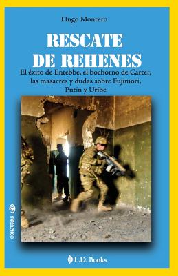 Rescate de rehenes: El exitoo de Entebbe, el bochorno de Carter, las masacres y dudas sobre Fujimori, Putin y Uribe