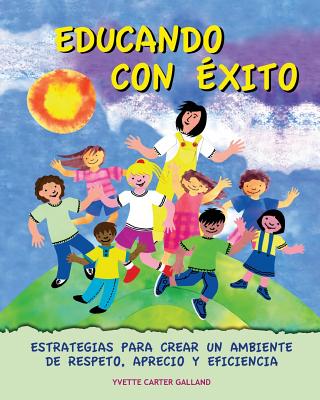 Educando con exito: : Estrategias para crear un ambiente de respeto, aprecio y eficiencia