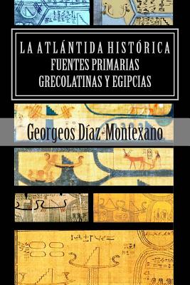 LA ATLÁNTIDA HISTÓRICA. Fuentes primarias grecolatinas y egipcias: Compendio del Epítome de la Atlántida Histórico-Científica. Evidencias y pruebas in