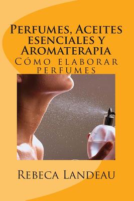 Perfumes, Aceites esenciales y Aromaterapia: Cómo elaborar perfumes