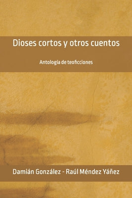 Dioses cortos y otros cuentos: Antología de teoficciones