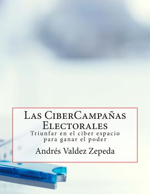 Las CiberCampañas Electorales: Triunfar en el ciber espacio para ganar el poder