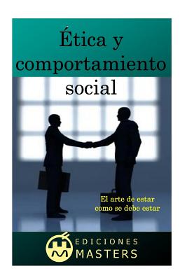 Ética Y Comportamiento Social: El Arte de Estar Como Se Debe Estar