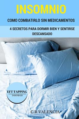 Aprenda a Combatir el Insomnio sin Medicamentos: 4 Secretos Para Dormir Bien y Sentirse Descansado. 8 Protocolos Tapping para el insomnio