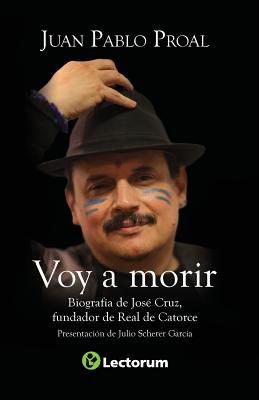 Voy a morir: Biografía de José Cruz, fundador de Real de Catorce