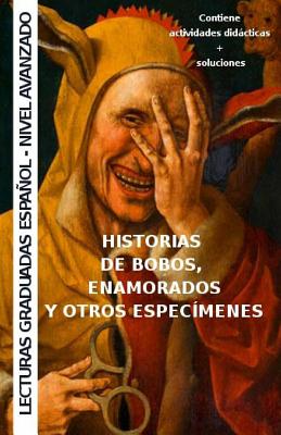 Historias de bobos, enamorados y otros especímenes: Aprende español - lecturas graduadas