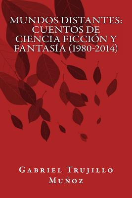 Mundos distantes: Relatos de ciencia ficción y fantasía (1980-2014)