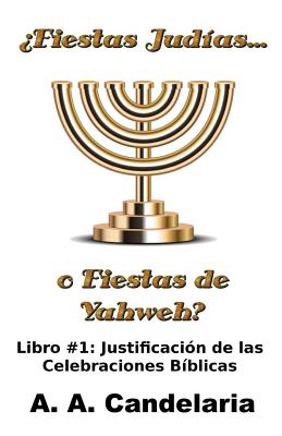 ¿Fiestas Judías o Fiestas de Yahweh? Libro 1: Justificación de las Celebraciones Bíblicas