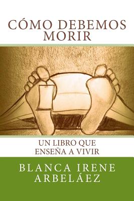 Como debemos morir: Un libro que enseña a vivir