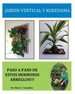 Jardín Vertical y Kokedama. Paso a Paso: Paso a Paso para elaborar de una manera fácil y sencilla un Jardín Vertical y Kokedama. Especial para los ama