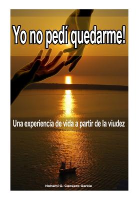 YO NO PEDI QUEDARME -segunda edicion: Una experiencia de vida a partir de la viudez