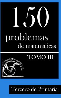 150 Problemas de Matemáticas para Tercero de Primaria (Tomo 3)