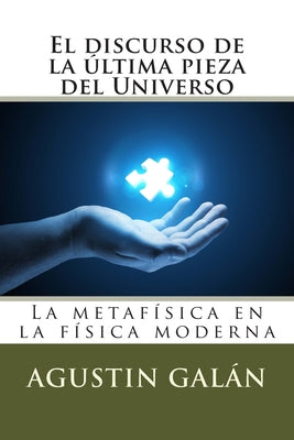 El discurso de la última pieza del Universo: La metafísica subyacente en la física moderna