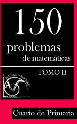 150 Problemas de Matemáticas para Cuarto de Primaria (Tomo 2)