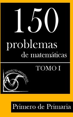 150 Problemas de Matemáticas para Primero de Primaria (Tomo 1)