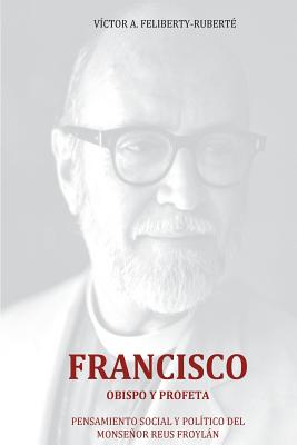 Francisco, obispo y profeta: Pensamiento social y político del Monseñor Reus Froylán