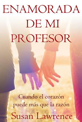 Enamorada de mi Profesor: Cuando el corazón puede más que la razón